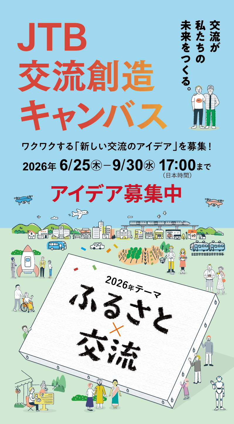 JTB交流創造キャンバス　ワクワクする「新しい交流のアイデア」を募集！　交流が私たちの未来をつくる。2026年テーマ「ふるさと×交流」2026年 6/25○木曜−9/30水曜 17:00まで（日本時間）　アイデア募集中