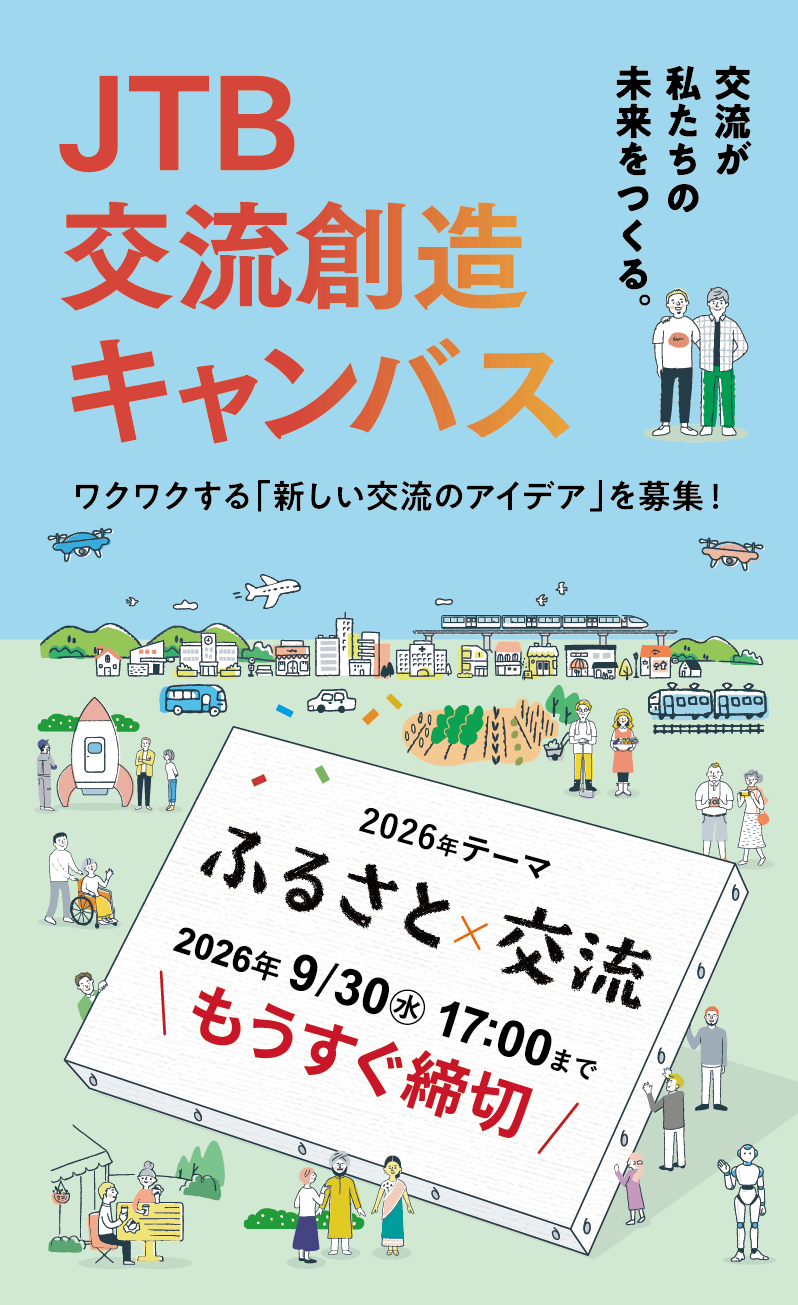 JTB交流創造キャンバス　ワクワクする「新しい交流のアイデア」を募集！　交流が私たちの未来をつくる。2026年テーマ「ふるさと×交流」2026年 9/30水曜 17:00まで（日本時間）　もうすぐ締切